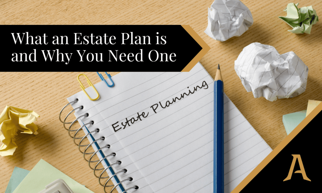 What an Estate Plan is and Why You Need One